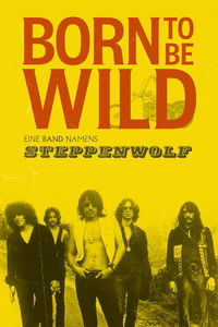 Born to Be Wild: The Story of Steppenwolf